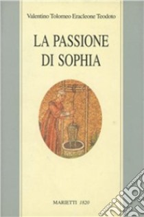 La passione di Sophia. Ermeneutica gnostica dei valentiniani libro di Gaeta G. (cur.)