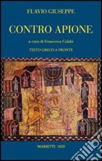 Contro Apione. Testo greco a fronte. Ediz. bilingue libro di Flavio Giuseppe; Calabi F. (cur.)