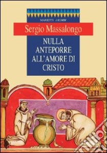 Nulla anteporre all'amore di Cristo libro di Massalongo Sergio