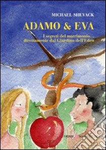 Adamo & Eva. I segreti del matrimonio... Direttamente dal giardino dell'Eden libro di Shevack Michael