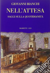 Nell'attesa. Saggi sulla quotidianità libro di Bianchi Giovanni