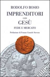 Imprenditori con Gesù. Fede e mercato libro di Bosio Rodolfo