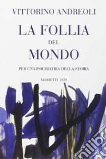 La follia del mondo. Per una psichiatria della storia libro di Andreoli Vittorino