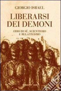 Liberarsi dei demoni. Odio di sé, scientismo e relativismo libro di Israel Giorgio