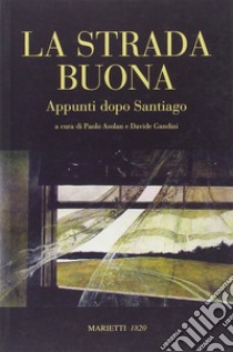 La strada buona. Appunti dopo Santiago libro di Asolan P. (cur.); Gandini D. (cur.)