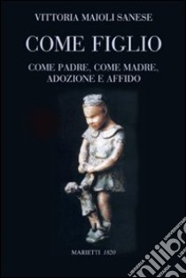 Come figlio. Come padre. Come madre. Adozione e affido libro di Maioli Sanese Vittoria