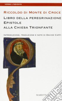 Libro della peregrinazione. Epistole alla Chiesa trionfante libro di Ricoldo da Montecroce