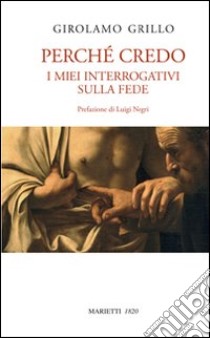 Perché credo. I miei interrogativi sulla fede libro di Grillo Girolamo