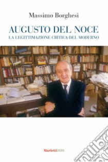 Augusto Del Noce. La legittimazione critica del moderno libro di Borghesi Massimo