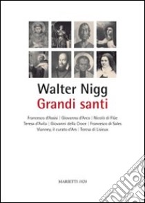 Grandi santi. Francesco d'Assisi, Giovanna d'Arco, Nicolò di Flüe, Teresa d'Avila, Giovanni della Croce, Francesco di Sales, Vianney, il curato d'Ars, Teresa di Lisieux libro di Nigg Walter