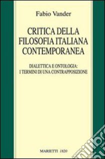 Critica della filosofia italiana contemporanea. Dialettica e ontologia: i termini di una contrapposizione libro di Vander Fabio