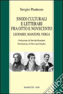 Snodi culturali fra Otto e Novecento. Leopardi, Manzoni, Verga libro di Pautasso Sergio