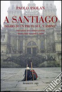 A Santiago. Diario di un prete sul «camino» libro di Asolan Paolo