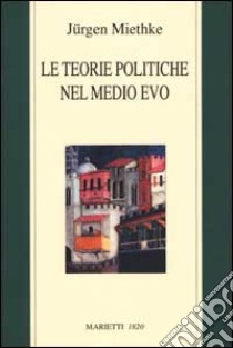 Le teorie politiche nel Medioevo libro di Miethke Jurgen; Lambertini R. (cur.)