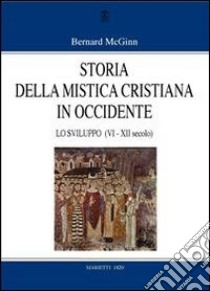 Storia della mistica cristiana in Occidente. Vol. 2: Lo sviluppo (VI-XII secolo) libro di McGinn Bernard