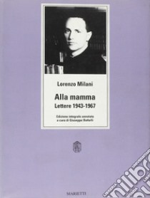 Alla mamma. Lettere 1943-1967. Ediz. integrale libro di Milani Lorenzo; Battelli G. (cur.)