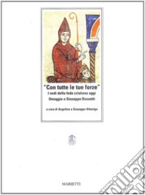 Con tutte le tue forze. I nodi della fede cristiana oggi. Omaggio a Giuseppe Dossetti libro di Nicora Alberigo A. (cur.); Alberigo G. (cur.)