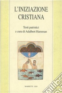 L'iniziazione cristiana. Testi patristici libro di Hamman Adalbert G.