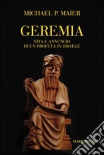 Geremia. Vita e annuncio di un profeta di Israele libro di Maier Michael P.