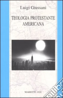 Teologia protestante americana libro di Giussani Luigi