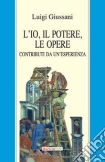 L'io, il potere, le opere. Contributi da un'esperienza libro di Giussani Luigi