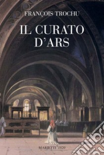 Il curato d'Ars libro di Trochu François