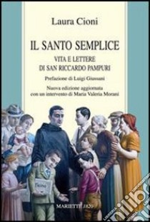 Il santo semplice. Vita e lettere di San Riccardo Pampuri libro di Cioni Laura; Morani M. V. (cur.)