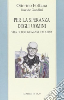 Per la speranza degli uomini. Vita di don Giovanni Calabria libro di Foffano Ottorino; Gandini Davide