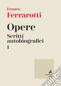 Opere. Scritti autobiografici. Vol. 1 libro di Ferrarotti Franco