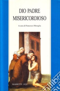 Dio padre misericordioso libro di Moraglia F. (cur.)