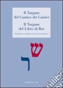 Il Targum del Cantico dei Cantici. Il Targum del Libro di Rut. Traduzione a confronto con il testo masoterico libro di Lenzi G. (cur.)