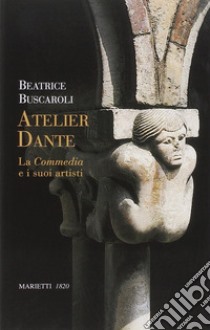 Atelier Dante. La Commedia e i suoi artisti libro di Buscaroli Beatrice