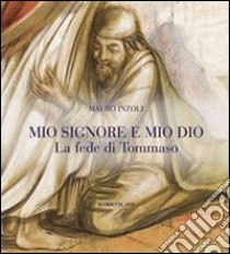 Mio Signore e mio Dio. La fede di Tommaso libro di Inzoli Mauro