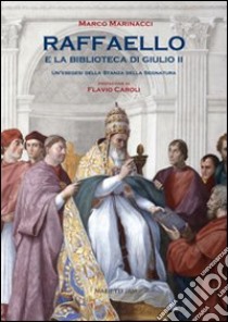 Raffaello e la biblioteca di Giulio II. Un'esegesi della Stanza dell Segnatura. Ediz. illustrata libro di Marinacci Marco