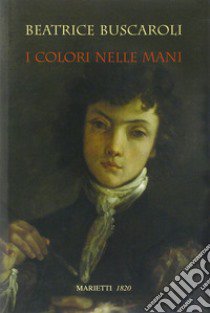 I colori nelle mani. Ediz. illustrata libro di Buscaroli Beatrice