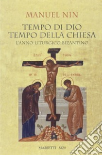 Tempo di Dio, tempo della Chiesa. L'anno liturgico bizantino libro di Nin Manuel