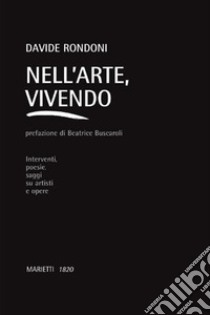 Nell'arte, vivendo. Interventi, poesie, saggi su artisti e opere libro di Rondoni Davide