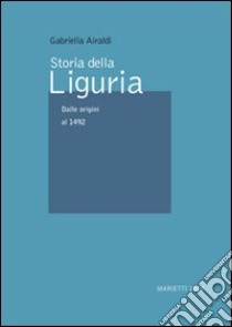 Storia della Liguria. Vol. 1: Dalle origini al 1492 libro di Airaldi Gabriella