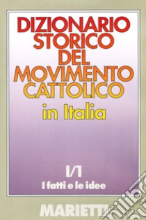 Dizionario storico del movimento cattolico in Italia. Vol. 1/1: I fatti e le idee libro di Traniello F. (cur.); Campanini G. (cur.)