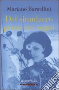 Del simulacro perso nei sogni libro di Bargellini Mariano