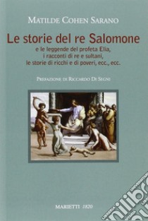 Le storie del re Salomone. E le leggende del profeta Elia, i racconti di re e sultani, le storie di ricchi e poveri, ecc., ecc. libro di Cohen Sarano Matilde