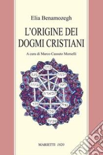 L'origine dei dogmi cristiani libro di Benamozegh Elia; Cassuto Morselli M. (cur.)