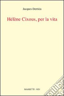 Helene Cixous, per la vita libro di Derrida Jacques; Fiorini M. (cur.)