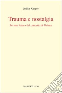 Trauma e nostalgia. Per una lettura del concetto di Heimat libro di Kasper Judith