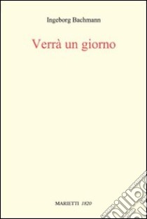 Verrà un giorno. Conversazioni romane libro di Bachmann Ingeborg; Kasper J. (cur.)