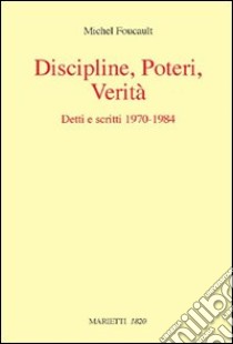 Discipline, poteri, verità. Detti e scritti (1970-1984) libro di Foucault Michel; Merlo E. Z. (cur.); Zini V. (cur.)