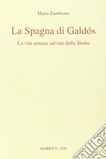 La Spagna di Galdós. La vita umana salvata dalla storia libro di Zambrano María; Buttarelli A. (cur.); Durante L. M. (cur.)