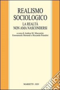 Realismo sociologico. La realtà non ama nascondersi libro di Maccarini A. M. (cur.); Morandi E. (cur.); Prandini R. (cur.)