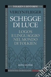 Schegge di luce. Logos e linguaggio nel mondo di Tolkien. Nuova ediz. libro di Flieger Verlyn