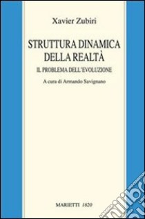 Struttura dinamica della realtà. Il problema dell'evoluzione libro di Zubiri Xavier; Savignano A. (cur.)